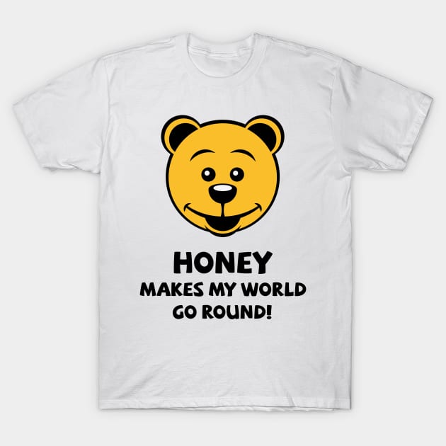 Honey Makes My World Go Round! (Honey Bear) T-Shirt by MrFaulbaum